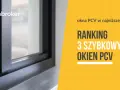 Ranking 3-szybowych okien PCV w najniższej cenie. Sprawdź, którzy producenci okien znaleźli się na podium!