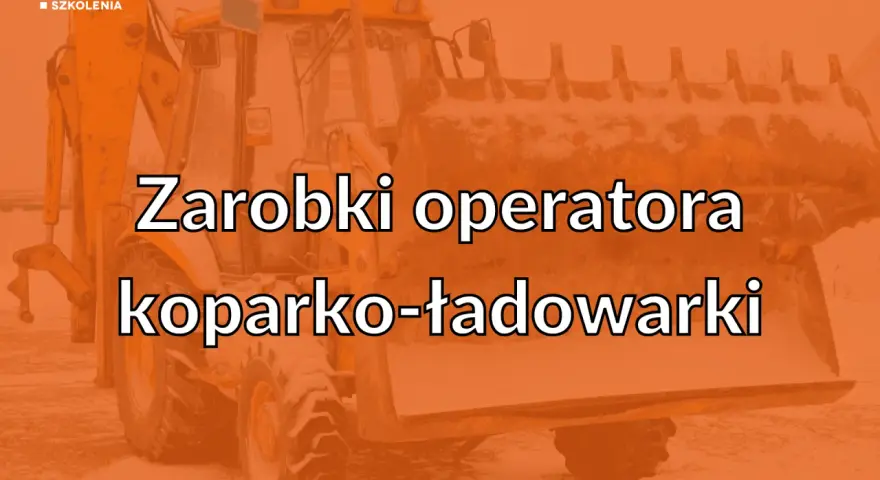 Zarabki operatora koparko-ładowarki. Dowiedz się, ile możesz zarobić, prowadząc maszyny budowlane.
